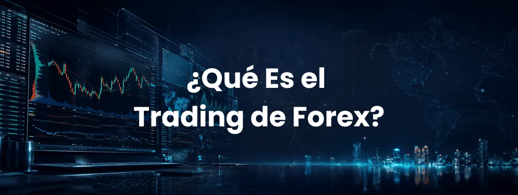 ¿Qué Es el Trading de Forex? Guía Para Principiantes Sobre el Mercado de Divisas